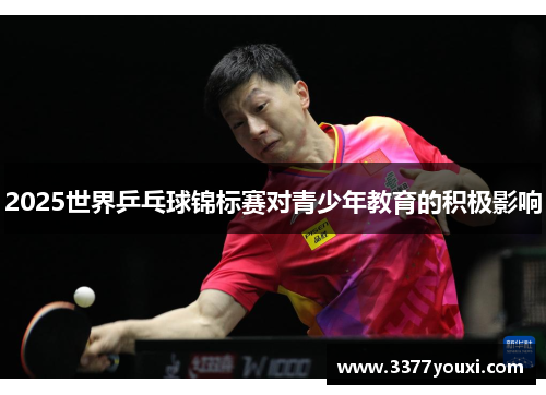 2025世界乒乓球锦标赛对青少年教育的积极影响