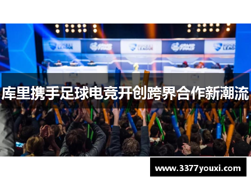 库里携手足球电竞开创跨界合作新潮流
