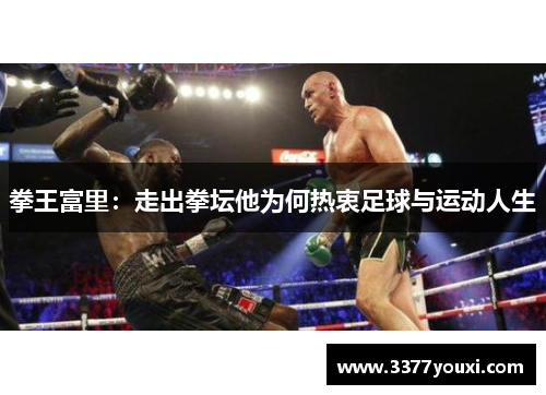 拳王富里：走出拳坛他为何热衷足球与运动人生